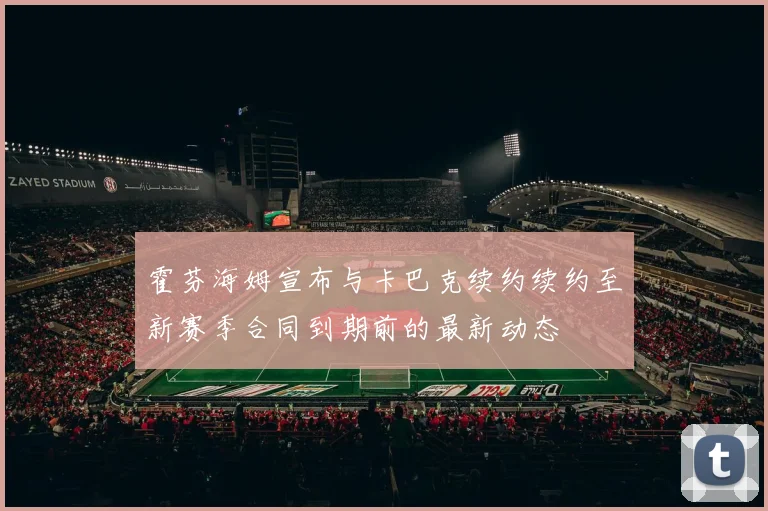 霍芬海姆宣布与卡巴克续约续约至新赛季合同到期前的最新动态