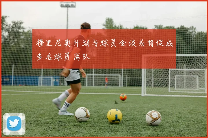 穆里尼奥计划与球员会谈或将促成多名球员离队