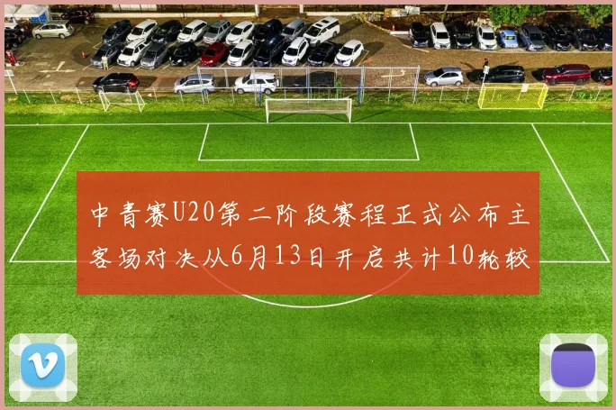 中青赛U20第二阶段赛程正式公布主客场对决从6月13日开启共计10轮较量